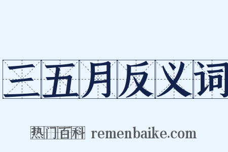 三五月反义词是什么意思的图片